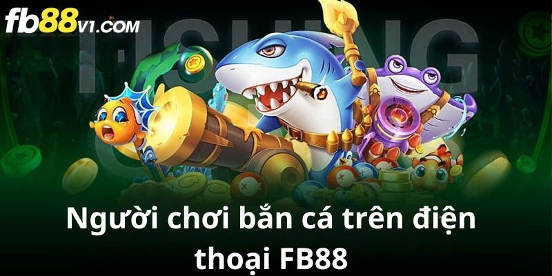 Bắn cá FB88 hỗ trợ chơi mượt trên cả điện thoại và máy tính bảng