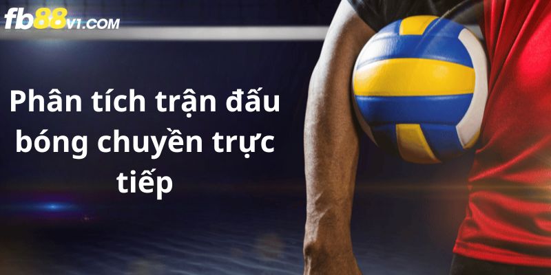 Phân tích các trận đấu bóng chuyền trực tiếp tại FB88 để tăng cơ hội chiến thắng.