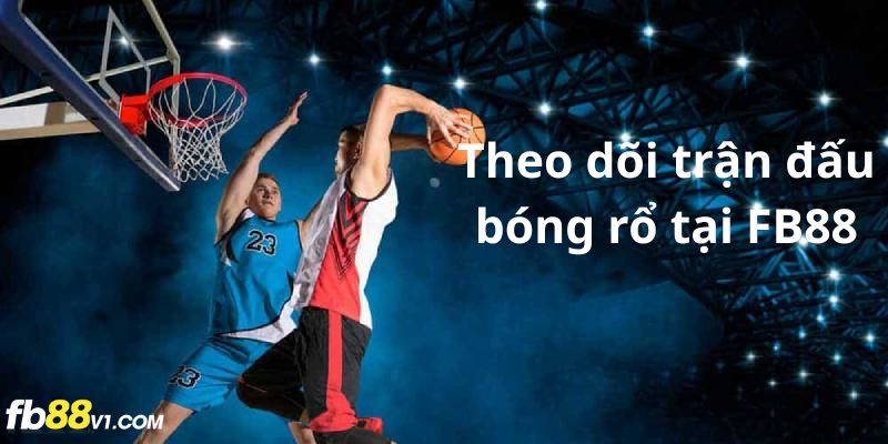 Theo dõi và phân tích các trận đấu bóng rổ trực tiếp tại FB88.